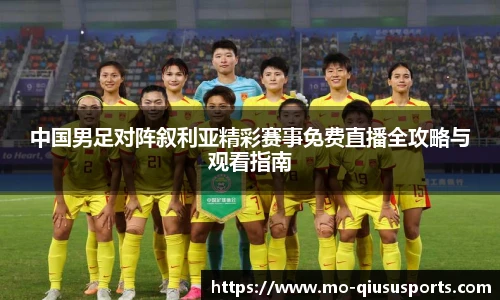 中国男足对阵叙利亚精彩赛事免费直播全攻略与观看指南