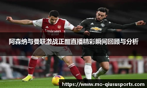 阿森纳与曼联激战正酣直播精彩瞬间回顾与分析