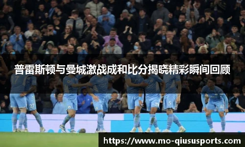 普雷斯顿与曼城激战成和比分揭晓精彩瞬间回顾